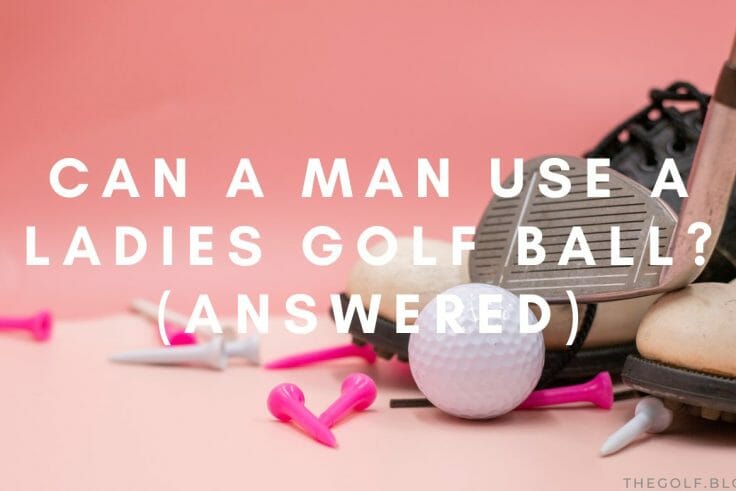 Can a Man Use a Ladies Golf Ball? (Answered)