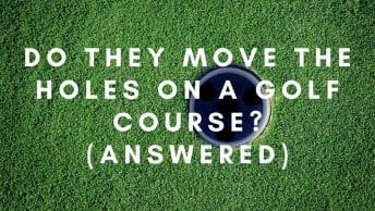 Eles movem os buracos em um campo de golfe (Respondido)