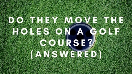 Eles movem os buracos em um campo de golfe (Respondido)