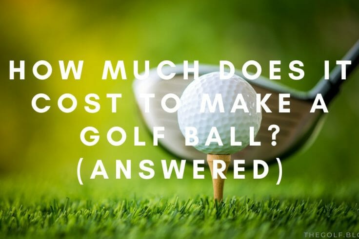 How Much Does it Cost to Make a Golf Ball (Answered)